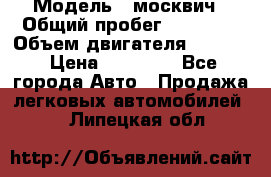  › Модель ­ москвич › Общий пробег ­ 70 000 › Объем двигателя ­ 1 500 › Цена ­ 70 000 - Все города Авто » Продажа легковых автомобилей   . Липецкая обл.